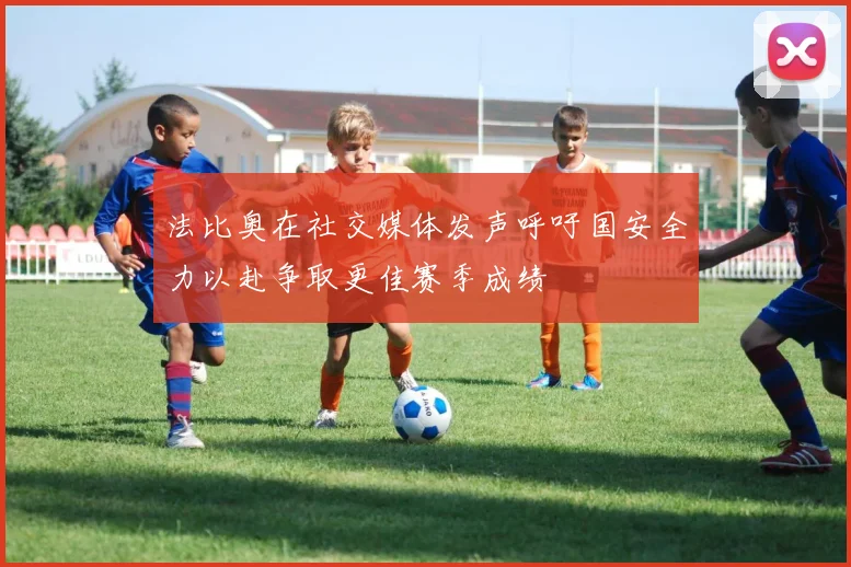 法比奥在社交媒体发声呼吁国安全力以赴争取更佳赛季成绩