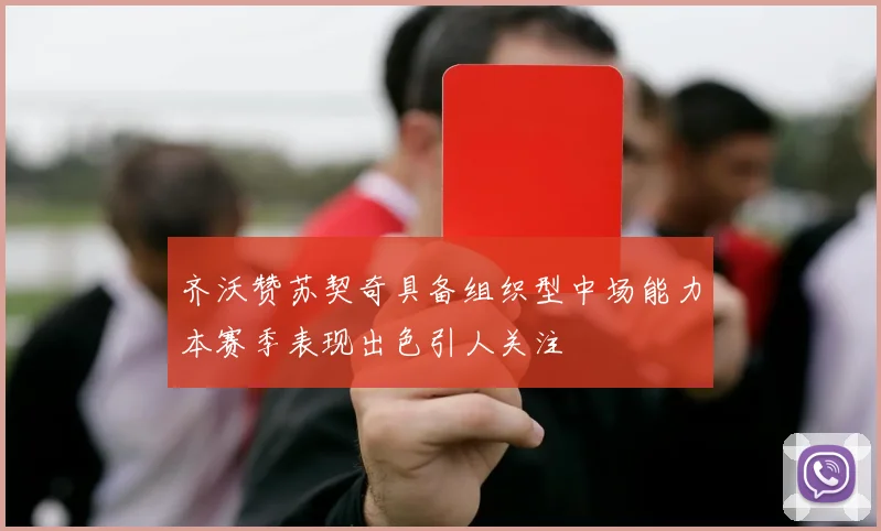 齐沃赞苏契奇具备组织型中场能力本赛季表现出色引人关注