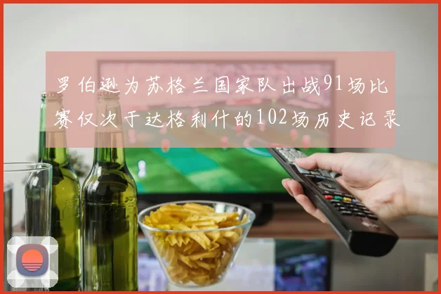 罗伯逊为苏格兰国家队出战91场比赛仅次于达格利什的102场历史记录
